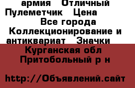 1.2) армия : Отличный Пулеметчик › Цена ­ 4 450 - Все города Коллекционирование и антиквариат » Значки   . Курганская обл.,Притобольный р-н